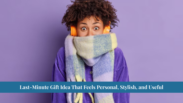 Last-Minute Gift Idea That Feels Personal, Stylish, and Useful