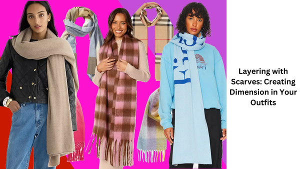 Layering with Scarves: Creating Dimension in Your Outfits